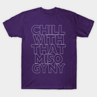 Chill With That Misogyny T-Shirt